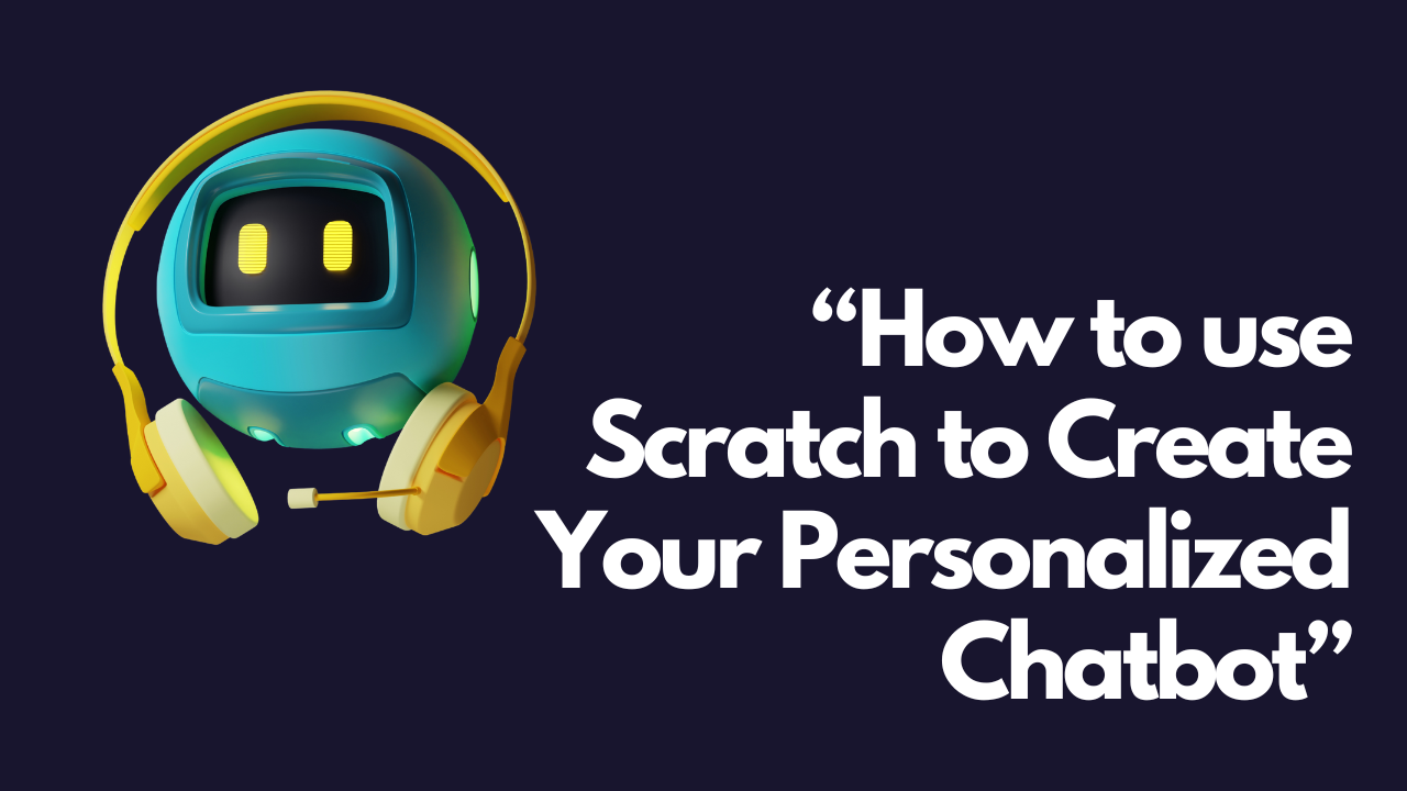 "How to use Scratch to Create Your Personalized Chatbot"