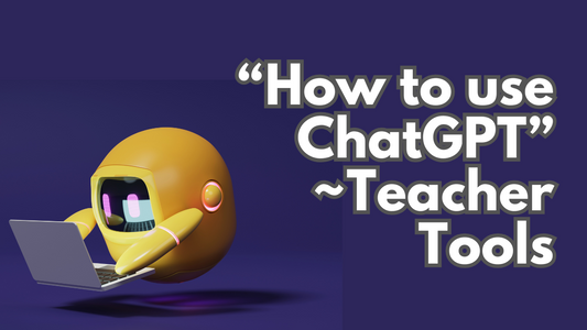 "How to use ChatGPT"~ Tools for Teachers